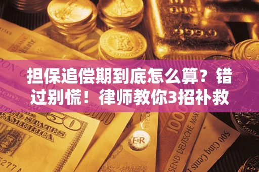 武汉担保追偿期到底怎么算？错过别慌！律师教你3招补救