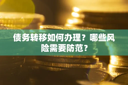 武汉债务转移如何办理？哪些风险需要防范？