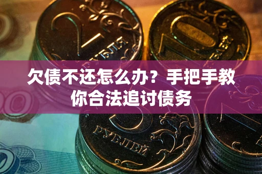 武汉欠债不还怎么办？手把手教你合法追讨债务