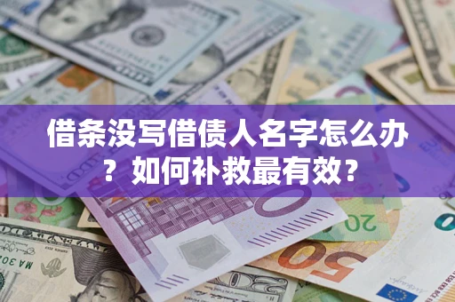 武汉借条没写借债人名字怎么办？如何补救最有效？