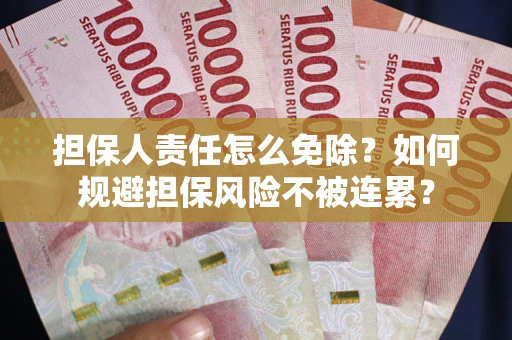 武汉担保人责任怎么免除？如何规避担保风险不被连累？