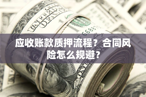武汉应收账款质押流程？合同风险怎么规避？