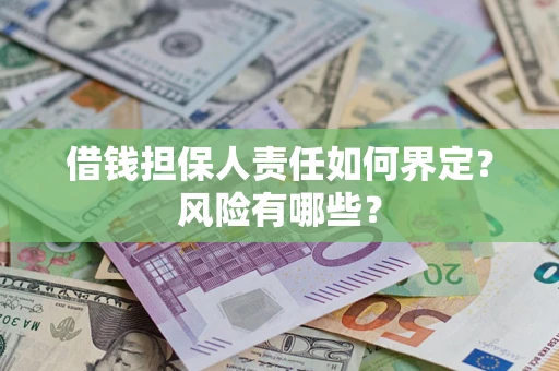 武汉借钱担保人责任如何界定?风险有哪些? 武汉借钱担保人责任如何界定?风险有哪些?