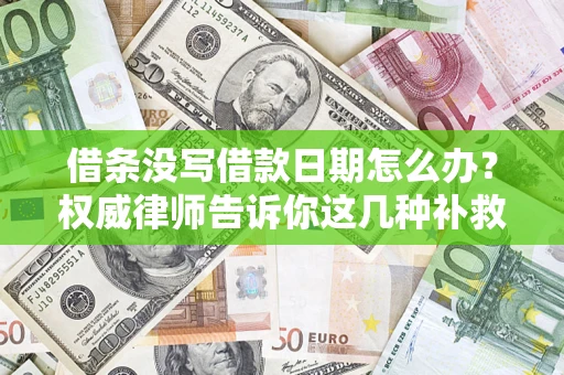 武汉借条没写借款日期怎么办？权威律师告诉你这几种补救方法！