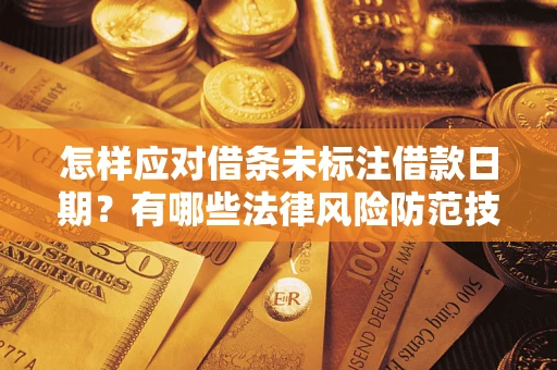 武汉怎样应对借条未标注借款日期？有哪些法律风险防范技巧？