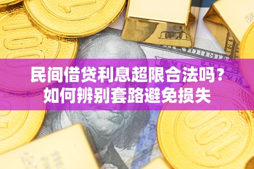 武汉民间借贷利息超限合法吗？如何辨别套路避免损失