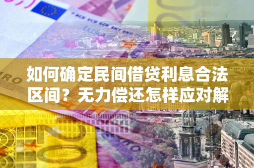 武汉如何确定民间借贷利息合法区间？无力偿还怎样应对解决法门？