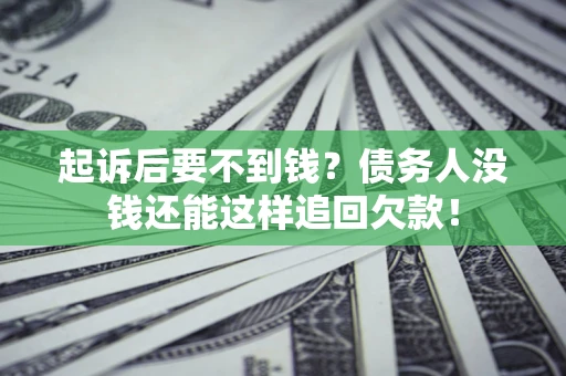 武汉起诉后要不到钱？债务人没钱还能这样追回欠款！