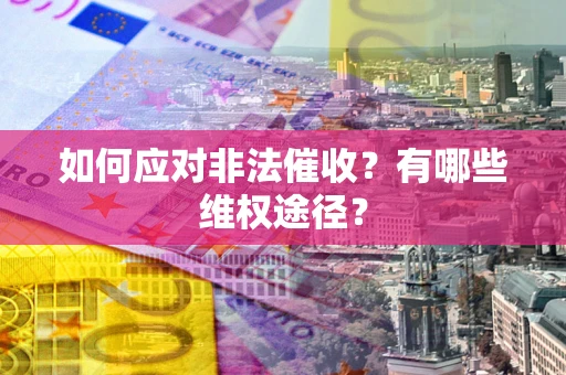 武汉如何应对非法催收？有哪些维权途径？