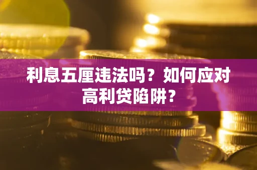 武汉利息五厘违法吗？如何应对高利贷陷阱？