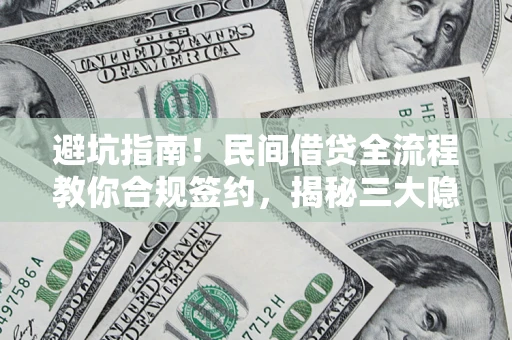 武汉避坑指南！民间借贷全流程教你合规签约，揭秘三大隐形陷阱