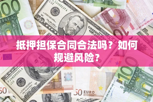 武汉抵押担保合同合法吗？如何规避风险？