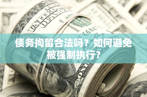 武汉债务拘留合法吗？如何避免被强制执行？