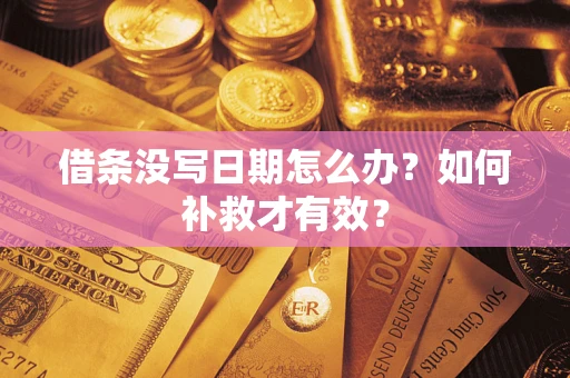 武汉借条没写日期怎么办？如何补救才有效？