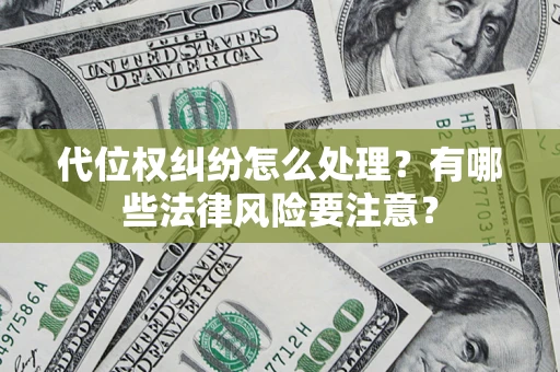 武汉代位权纠纷怎么处理？有哪些法律风险要注意？