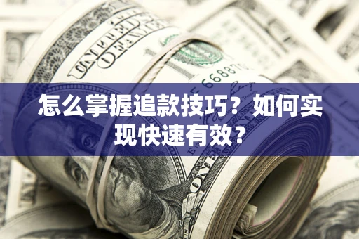 武汉怎么掌握追款技巧？如何实现快速有效？