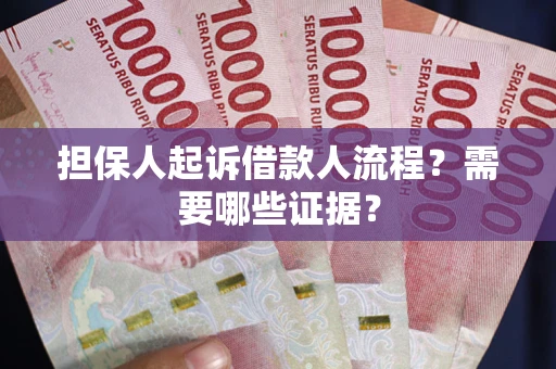 武汉担保人起诉借款人流程?需要哪些证据? 武汉担保人起诉借款人流程?需要哪些证据?