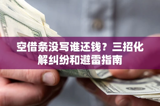 武汉空借条没写谁还钱？三招化解纠纷和避雷指南