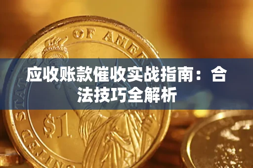 武汉应收账款催收实战指南：合法技巧全解析