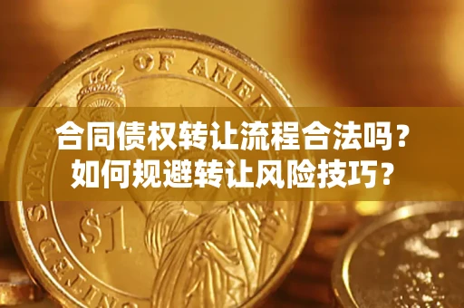 武汉合同债权转让流程合法吗？如何规避转让风险技巧？