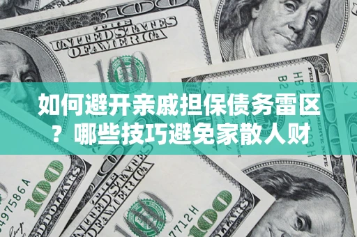 武汉如何避开亲戚担保债务雷区？哪些技巧避免家散人财