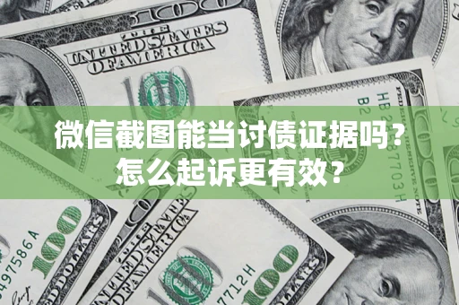 武汉微信截图能当讨债证据吗？怎么起诉更有效？
