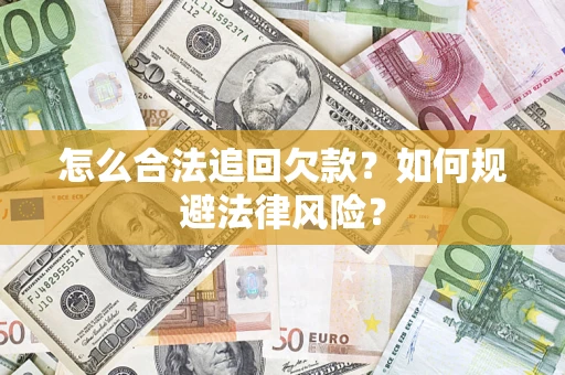 武汉怎么合法追回欠款？如何规避法律风险？