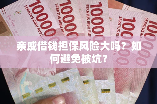 武汉亲戚借钱担保风险大吗？如何避免被坑？