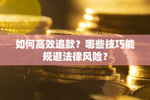 武汉如何高效追款？哪些技巧能规避法律风险？