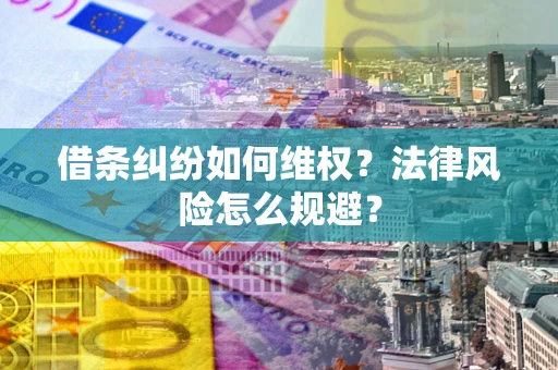 武汉借条纠纷如何维权？法律风险怎么规避？