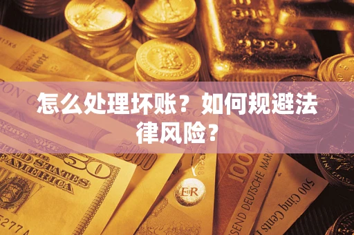 武汉怎么处理坏账？如何规避法律风险？