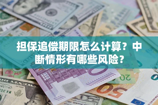 武汉担保追偿期限怎么计算？中断情形有哪些风险？