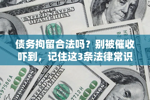 武汉债务拘留合法吗?别被催收吓到,记住这3条法律常识 武汉债务拘留合法吗?别被催收吓到,记住这3条法律常识