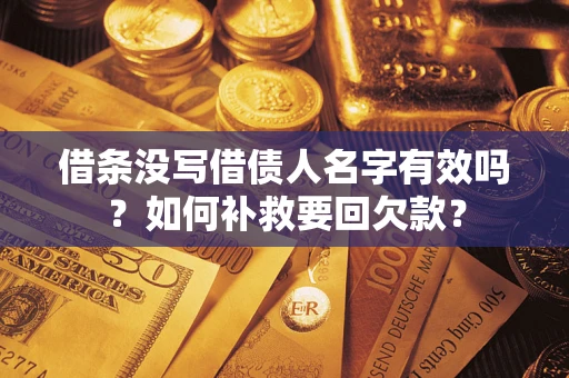 武汉借条没写借债人名字有效吗？如何补救要回欠款？