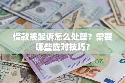 武汉借款被起诉怎么处理？需要哪些应对技巧？