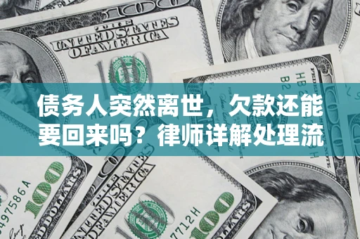 武汉债务人突然离世，欠款还能要回来吗？律师详解处理流程