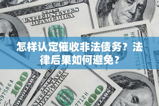 武汉怎样认定催收非法债务？法律后果如何避免？