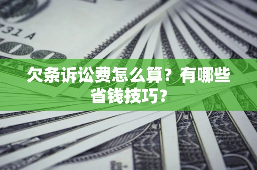 武汉欠条诉讼费怎么算？有哪些省钱技巧？