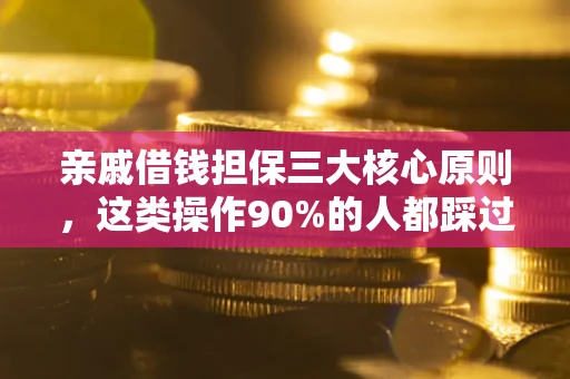武汉亲戚借钱担保三大核心原则，这类操作90%的人都踩过坑！附法院判决案例
