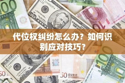 武汉代位权纠纷怎么办？如何识别应对技巧？