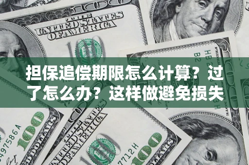 武汉担保追偿期限怎么计算？过了怎么办？这样做避免损失！