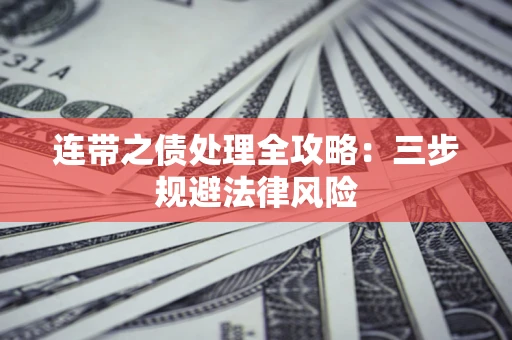 武汉连带之债处理全攻略：三步规避法律风险