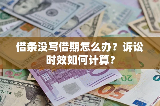 武汉借条没写借期怎么办？诉讼时效如何计算？