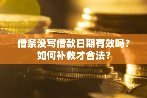 武汉借条没写借款日期有效吗？如何补救才合法？