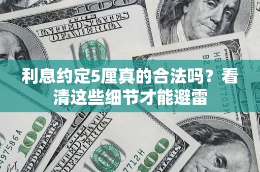武汉利息约定5厘真的合法吗？看清这些细节才能避雷