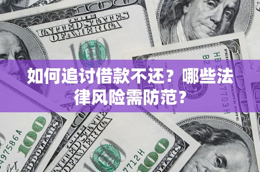 武汉如何追讨借款不还？哪些法律风险需防范？
